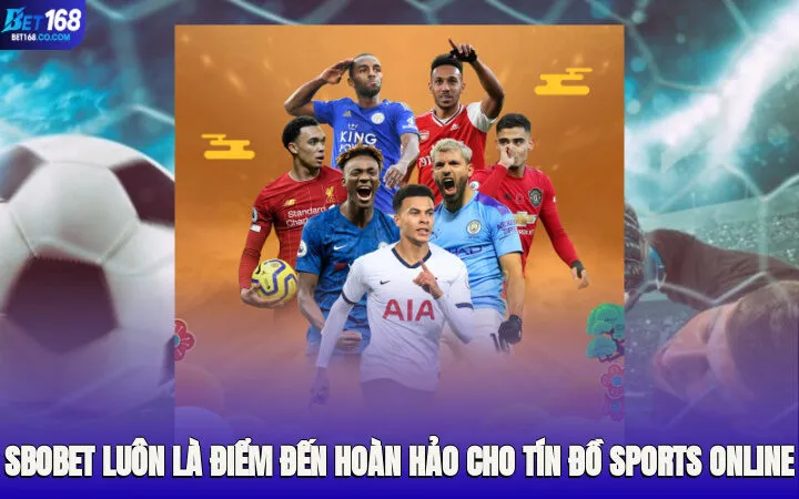 Sbobet luôn là điểm đến hoàn hảo cho tín đồ sports online