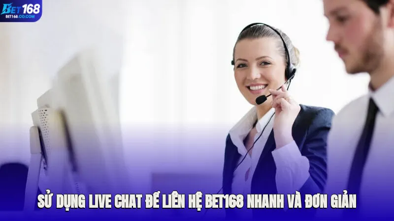 Sử dụng live chat để liên hệ Bet168 nhanh và đơn giản nhất